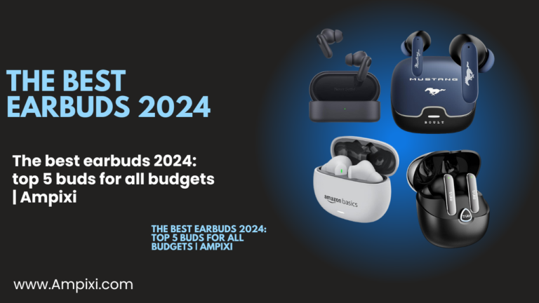 The best earbuds 2024: top 5 buds for all budgets | Ampixi